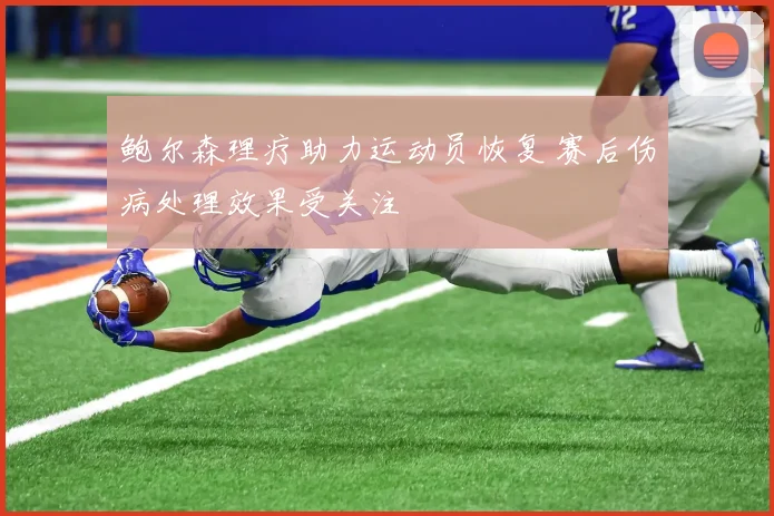 鲍尔森理疗助力运动员恢复 赛后伤病处理效果受关注