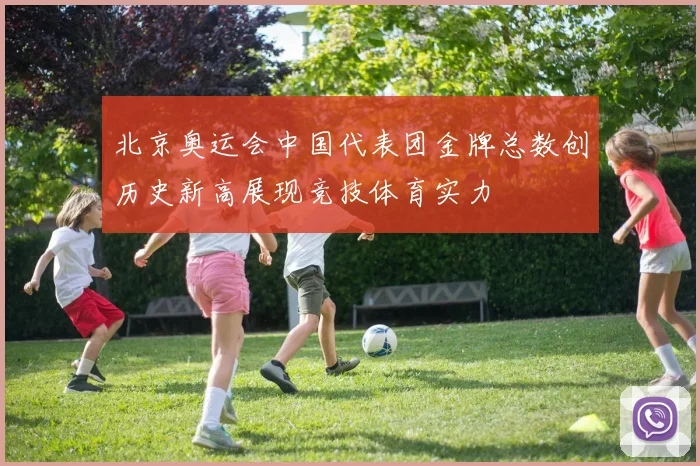 北京奥运会中国代表团金牌总数创历史新高展现竞技体育实力
