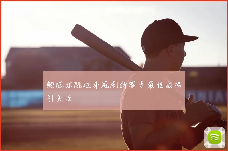 鲍威尔跳远夺冠刷新赛季最佳成绩引关注